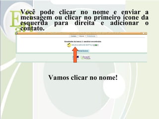 Você pode clicar no nome e enviar a mensagem ou clicar no primeiro ícone da esquerda para direita e adicionar o contato. Vamos clicar no nome! 
