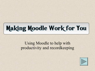 Using Moodle to help with productivity and recordkeeping 