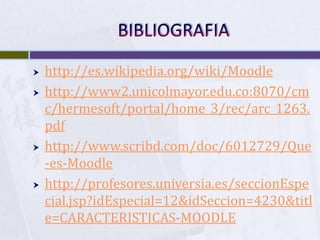 BIBLIOGRAFIA<br />http://es.wikipedia.org/wiki/Moodle<br />http://www2.unicolmayor.edu.co:8070/cmc/hermesoft/portal/home_3...