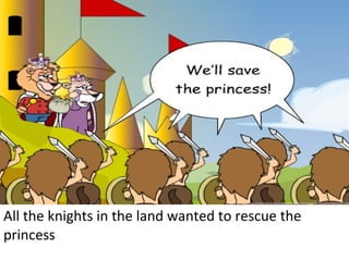 All the knights in the land wanted to rescue the princess 
