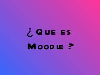 ¿ Que es  Moodle ? 