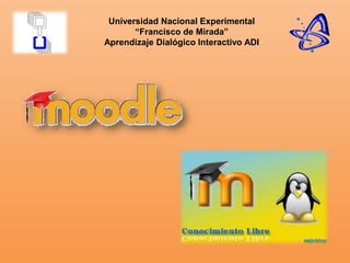 Universidad Nacional Experimental “Francisco de Mirada”Aprendizaje Dialógico Interactivo ADI 