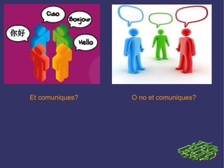 Et comuniques? O no et comuniques? 
