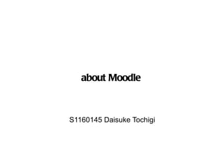 about Moodle S1160145 Daisuke Tochigi 