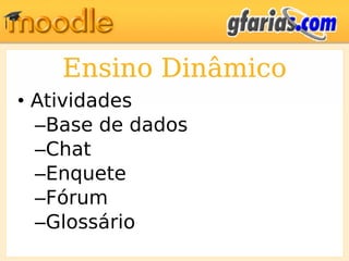 Ensino Dinâmico Atividades Base de dados Chat Enquete Fórum Glossário 