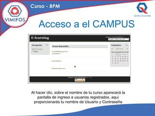 Acceso a el CAMPUS Al hacer clic, sobre el nombre de tu curso aparecerá la pantalla de ingreso a usuarios registrados, aquí proporcionarás tu nombre de Usuario y Contraseña 