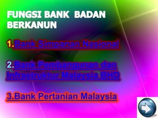 1.Bank Simpanan Nasional

2.Bank Pembangunan dan
Infrastruktur Malaysia BHD

3.Bank Pertanian Malaysia
 