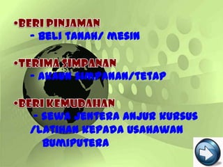– beli tanah/ mesin


– akaun simpanan/tetap


 – sewa jentera anjur kursus
/latihan kepada usahawan
   bumiputera
 
