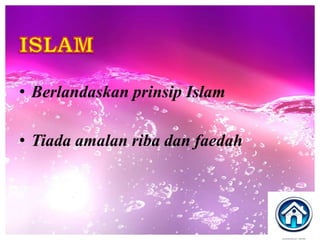 • Berlandaskan prinsip Islam

• Tiada amalan riba dan faedah
 