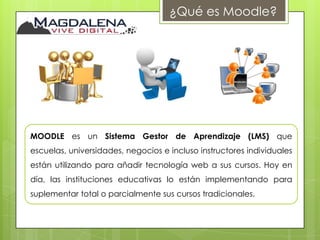 ¿Qué es Moodle?




MOODLE es un Sistema Gestor de Aprendizaje (LMS) que
escuelas, universidades, negocios e incluso instructores individuales
están utilizando para añadir tecnología web a sus cursos. Hoy en
día, las instituciones educativas lo están implementando para
suplementar total o parcialmente sus cursos tradicionales.
 