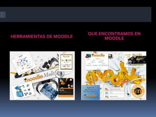 QUE ENCONTRAMOS EN
HERRAMIENTAS DE MOODLE         MOODLE
 