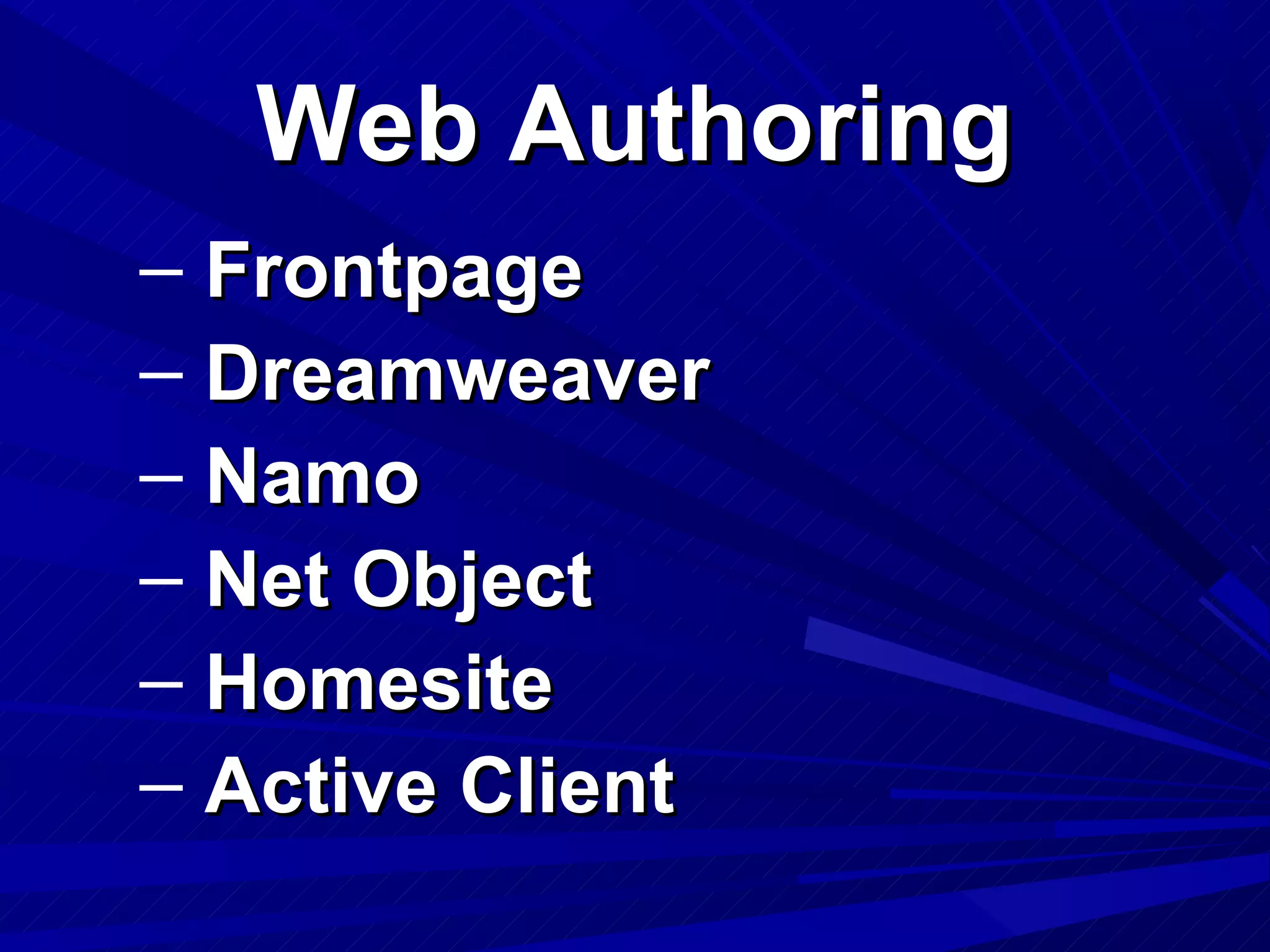 Web Authoring
– Frontpage
– Dreamweaver
– Namo
– Net Object
– Homesite
– Active Client
 