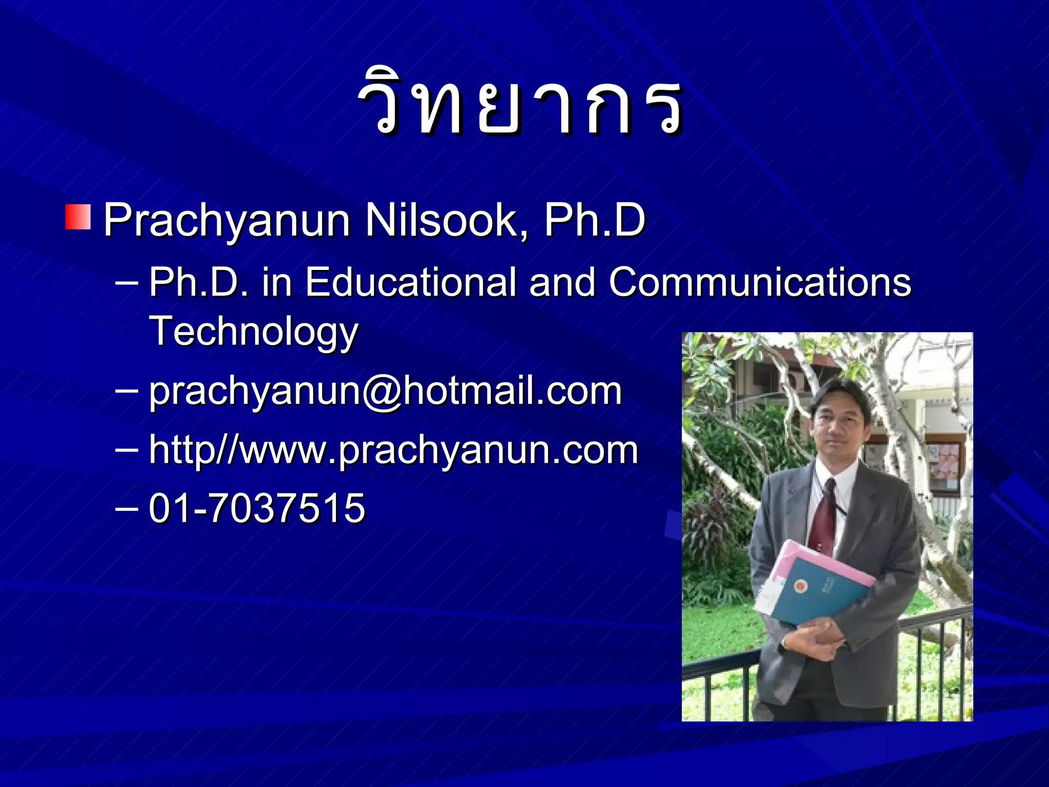 วิท ยากร
Prachyanun Nilsook, Ph.D
– Ph.D. in Educational and Communications
  Technology
– prachyanun@hotmail.com
– http//www.prachyanun.com
– 01-7037515
 