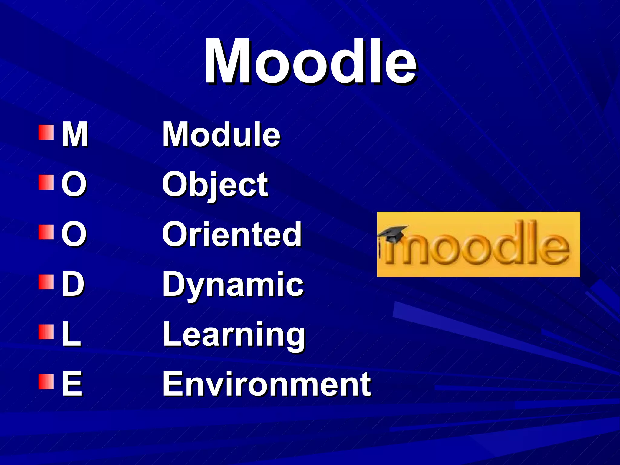 Moodle
M   Module
O   Object
O   Oriented
D   Dynamic
L   Learning
E   Environment
 