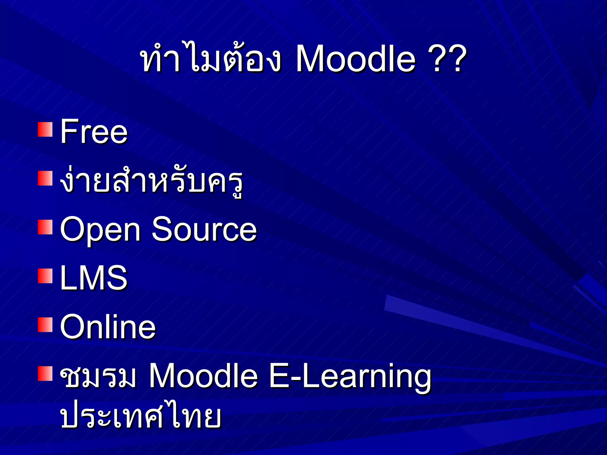 ทำาไมต้อง Moodle ??
Free
ง่ายสำาหรับครู
Open Source
LMS
Online
ชมรม Moodle E-Learning
ประเทศไทย
 