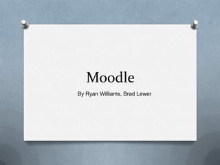 Moodle
By Ryan Williams, Brad Lewer
 