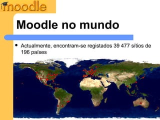 Moodle no mundo
   Actualmente, encontram-se registados 39 477 sítios de
    196 países
 