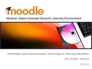 Modular Object-Oriented Dynamic Learning Environment




Information and Communication Technology in Technical Education
                                           JATUPORN PANJOI
                                                    254506
 