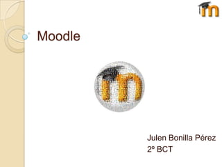 Moodle
Julen Bonilla Pérez
2º BCT
 