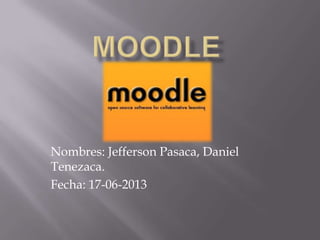 Nombres: Jefferson Pasaca, Daniel
Tenezaca.
Fecha: 17-06-2013
 
