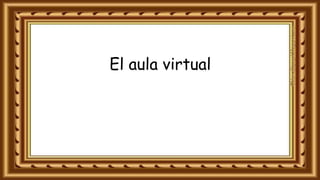 El aula virtual
 