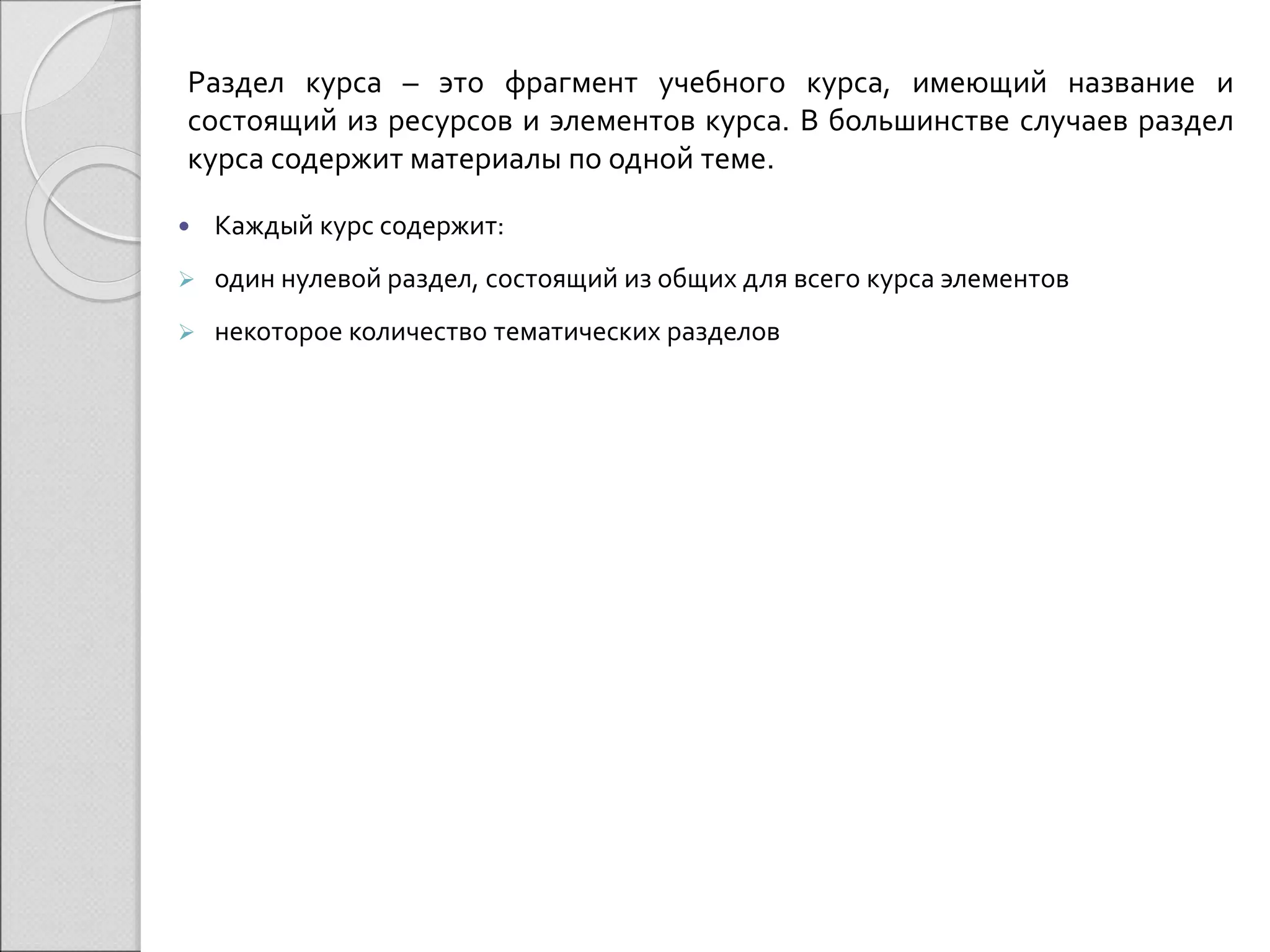 Раздел курса – это фрагмент учебного курса, имеющий название и 
состоящий из ресурсов и элементов курса. В большинстве случаев раздел 
курса содержит материалы по одной теме. 
 Каждый курс содержит: 
 один нулевой раздел, состоящий из общих для всего курса элементов 
 некоторое количество тематических разделов 
 