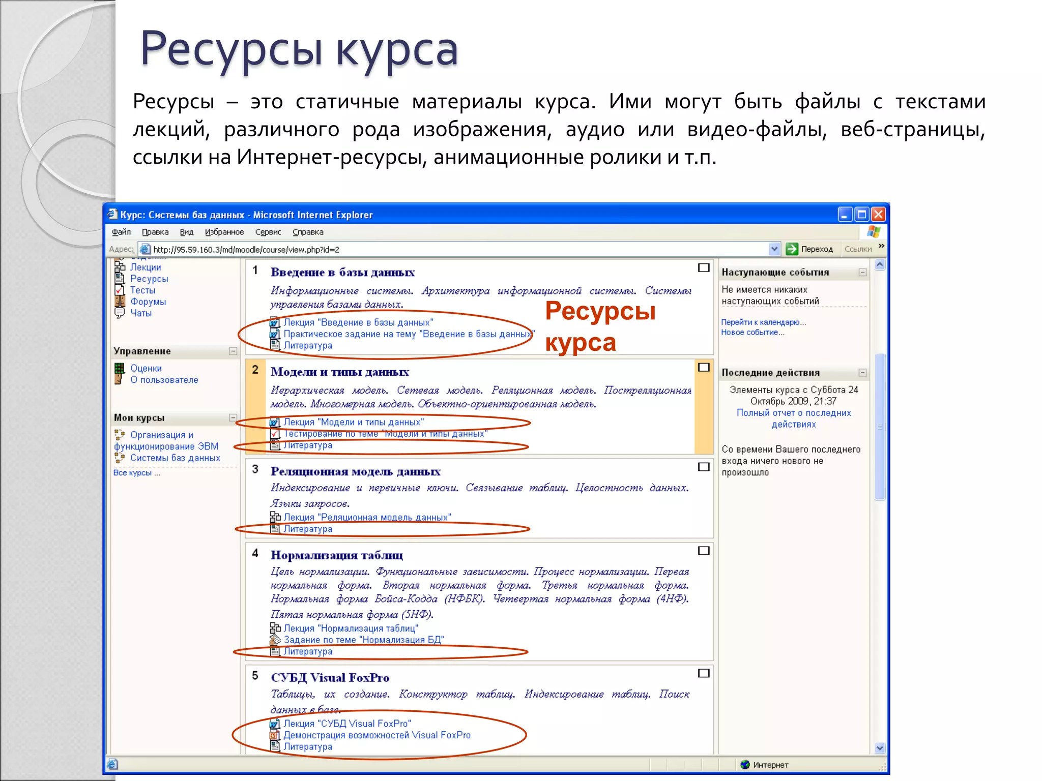 Ресурсы курса 
Ресурсы – это статичные материалы курса. Ими могут быть файлы с текстами 
лекций, различного рода изображения, аудио или видео-файлы, веб-страницы, 
ссылки на Интернет-ресурсы, анимационные ролики и т.п. 
Ресурсы 
курса 
 
