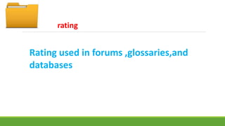 rating 
Rating used in forums ,glossaries,and 
databases 
 