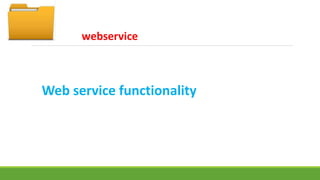webservice 
Web service functionality 
 