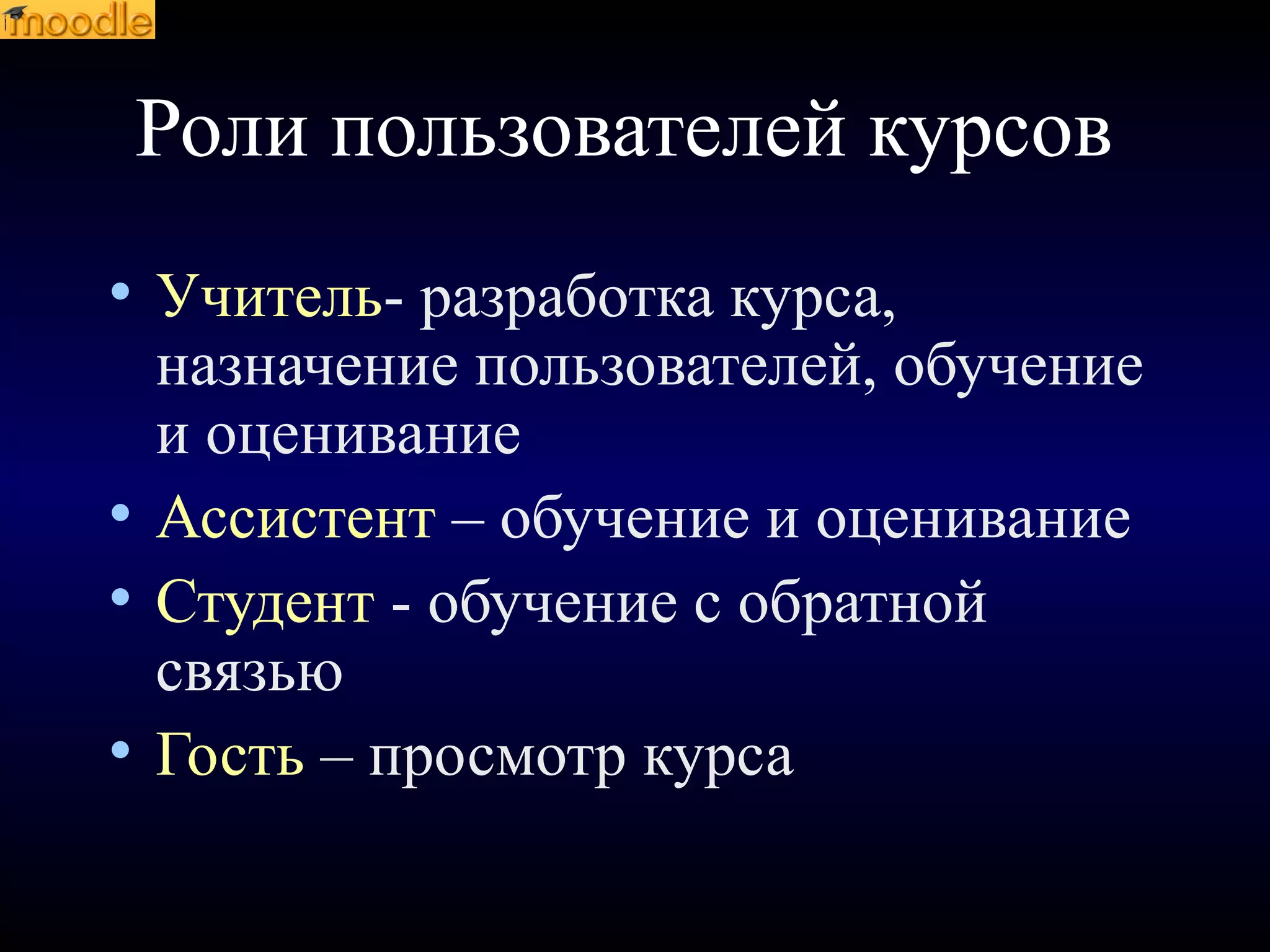 Роли пользователей курсов
• Учитель- разработка курса,
назначение пользователей, обучение
и оценивание
• Ассистент – обучение и оценивание
• Студент - обучение с обратной
связью
• Гость – просмотр курса
 