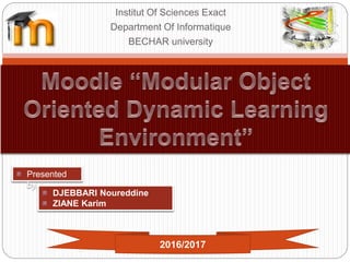 Institut Of Sciences Exact
Department Of Informatique
BECHAR university
Presented
by. :
2016/2017
DJEBBARI Noureddine
ZIANE Karim
 