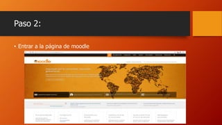 Paso 2:
• Entrar a la página de moodle
 