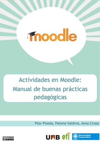 Actividades en Moodle:
Manual de buenas prácticas
pedagógicas
Pilar Pineda, Paloma Valdivia, Anna Ciraso
 
