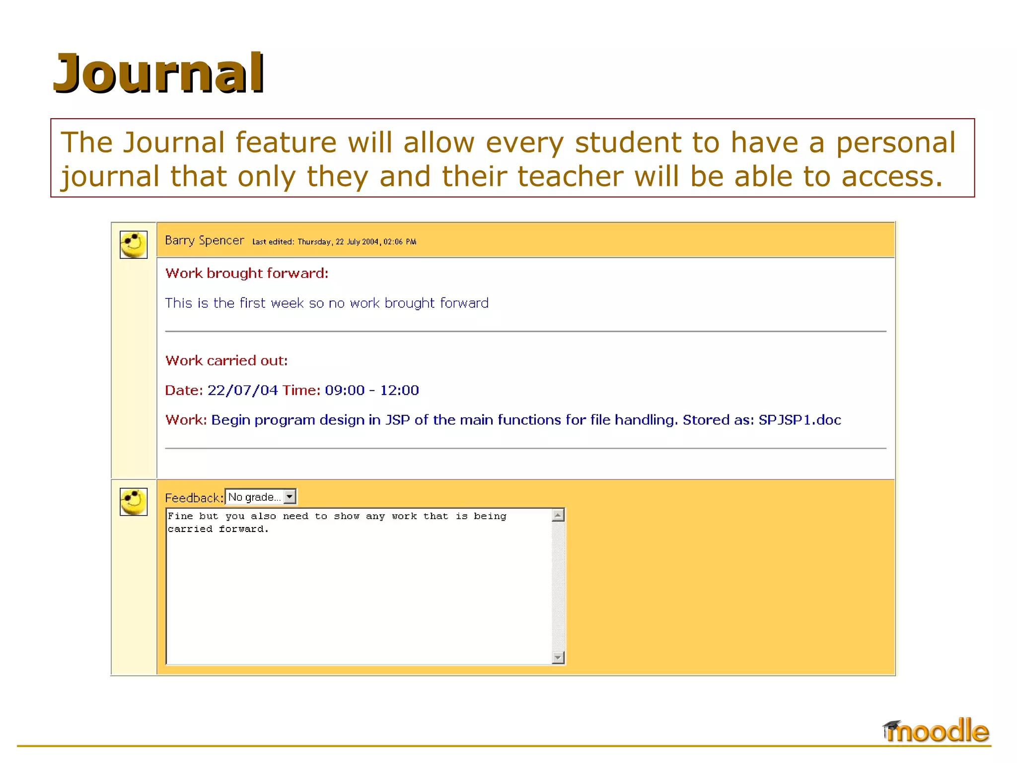The Journal feature will allow every student to have a personal
journal that only they and their teacher will be able to access.
JournalJournal
 