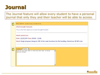 The Journal feature will allow every student to have a personal
journal that only they and their teacher will be able to access.
JournalJournal
 