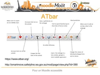 ATbar
Pour un Moodle accessible
https://www.atbar.org/
http://smartmove.safetyline.wa.gov.au/mod/page/view.php?id=390
 