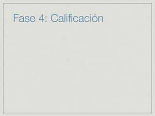 Fase 4: Caliﬁcación
 