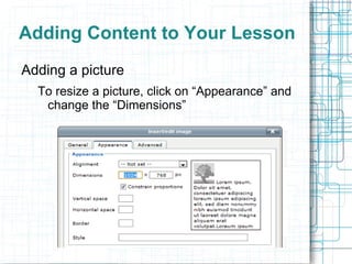 Adding Content to Your Lesson
Adding a picture
  To resize a picture, click on “Appearance” and
   change the “Dimensions”
 