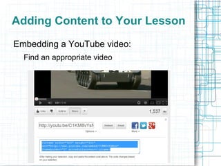 Adding Content to Your Lesson
Embedding a YouTube video:
  Find an appropriate video
 