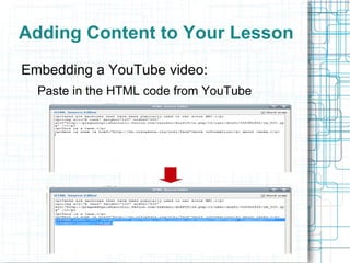 Adding Content to Your Lesson
Embedding a YouTube video:
  Paste in the HTML code from YouTube
 
