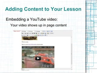 Adding Content to Your Lesson
Embedding a YouTube video:
  Your video shows up in page content
 