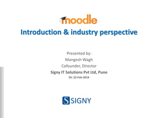 Introduction & industry perspective
Presented by:
Mangesh Wagh
Cofounder, Director
Signy IT Solutions Pvt Ltd, Pune
Dt: 22-Feb-2014
 