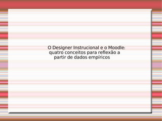 O Designer Instrucional e o Moodle:  quatro conceitos para reflexão a  partir de dados empíricos   