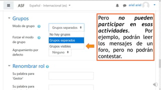 Pero no pueden
participar en esas
actividades. Por
ejemplo, podrán leer
los mensajes de un
foro, pero no podrán
contestar.
 