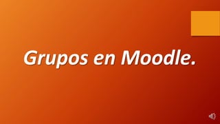 Grupos en Moodle.
 
