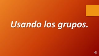Usando los grupos.
 