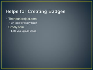 • Thenounproject.com
• An icon for every noun
• Credly.com
• Lets you upload icons
 