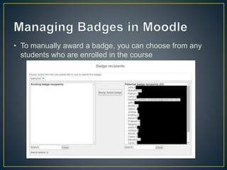 • To manually award a badge, you can choose from any
students who are enrolled in the course
 