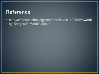 • http://campustechnology.com/Articles/2014/08/20/Awardi
ng-Badges-in-Moodle.aspx?
 