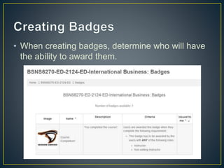 • When creating badges, determine who will have
the ability to award them.
 